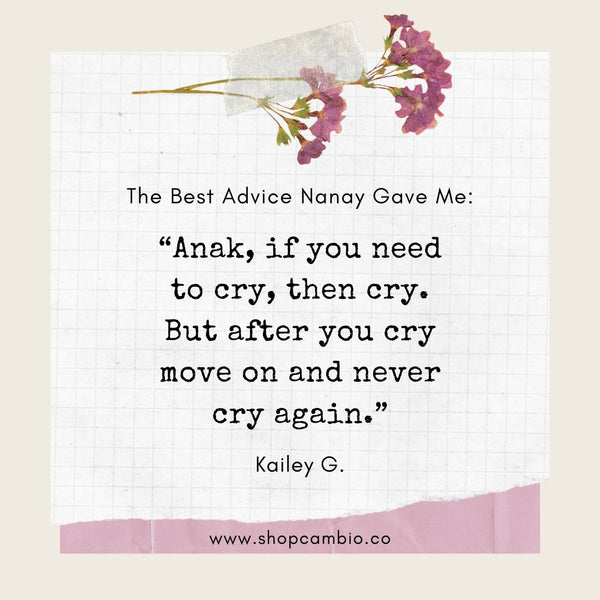 Anak, if you need to cry, then cry. But after you cry move on and never cry again.