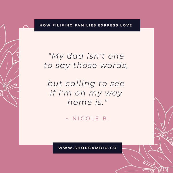 How Filipino Families Express Love Without Words by Cambio &amp; Co. / Nicole’s story: “My dad isn’t one to say those words, but calling to see if I’m on my way home is.”