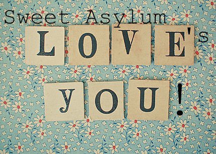Welcome to your Sweet Asylum where there is only love and lovely things.