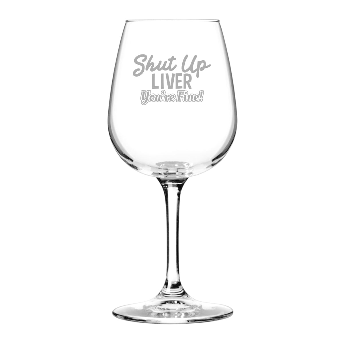 Shut Up Liver Youre Fine Engraved Stemless White Wine Glass