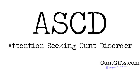 ASDC Attention Seeking Cunt Disorder