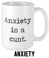 Anxiety is a cunt - Mug Navigation Pic