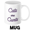 Cats are Cunts - Mug