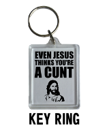 Even Jesus Think You're a Cunt - Key Ring