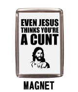 Even Jesus Think You're a Cunt - Magnet