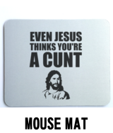 Even Jesus Think You're a Cunt - Mouse Mat