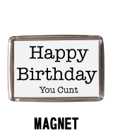 Happy Birthday You Cunt - Magnet