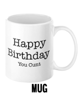 Happy Birthday You Cunt - Mug