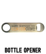 Happy Birthday You Ginger Cunt - Bottle Opener