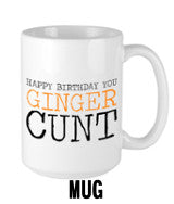 Happy Birthday You Ginger Cunt - Mug