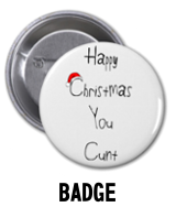 "Happy Christmas You Cunt" - Badge