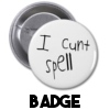 I Cunt Spell - Badge