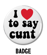 I Love To Say Cunt - Badge