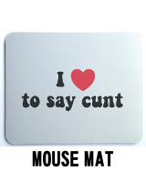 I Love To Say Cunt - Mouse Mat