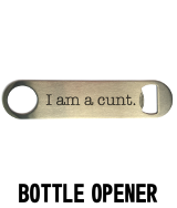 I am a cunt - Bottle Opener