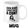 Even Jesus thinks you're a cunt -  Mug