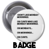 Monday Mornings and Cunts - Badge