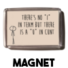 There's no I in team - Magnet