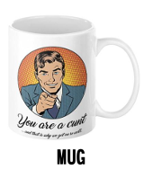 You're a cunt that's why we get on cunt - Mug