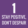 Stay Positive, Don't Despair