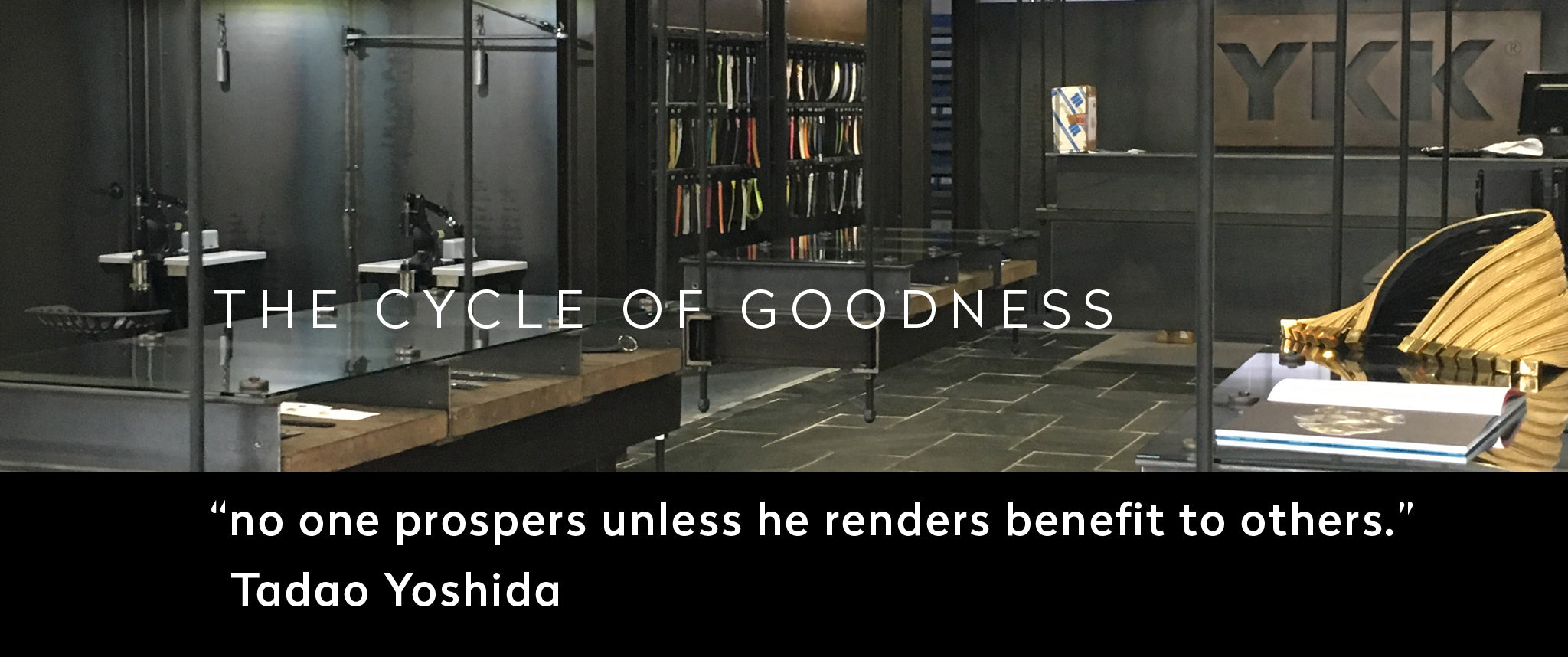 YKK zippers - Tadao Yoshida, founder's principle - Cycle of Goodness - 'no one prospers unless he renders benefit to others.'