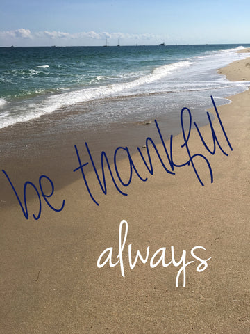 Be thankful.  Always