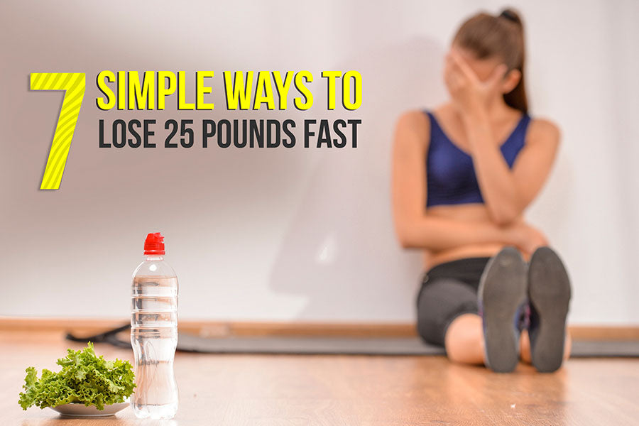 7 Simple Ways to Lose 25 Pounds Fast