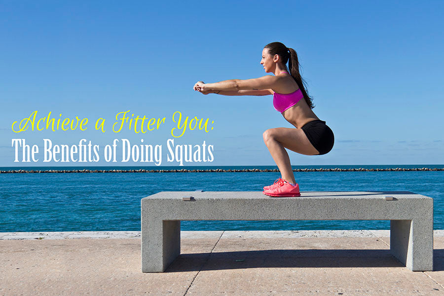 Achieve a Fitter You: The Benefits of Doing Squats