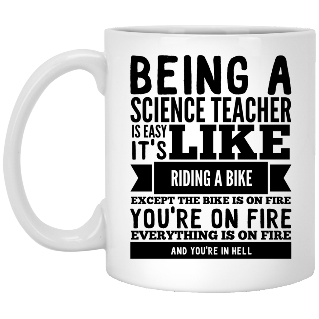Being a Science Teacher is easy it's like riding a bike except the bike is on fire you're on fire everything is on fire you are in hell Mug