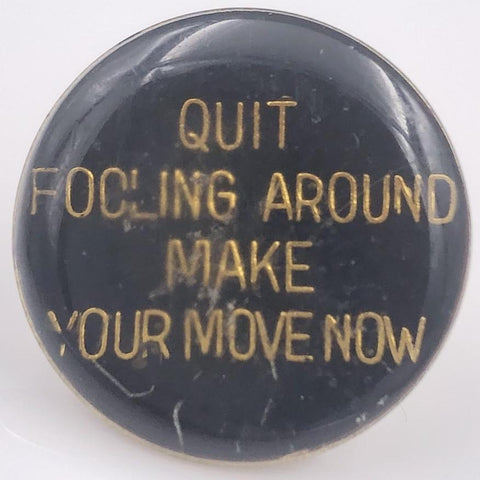 Quit Fooling Around Make Your Move Now Pin