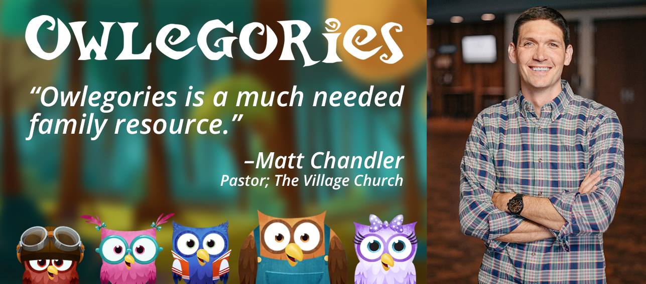 Matt Chandler "Owlegories is a much needed family resource"