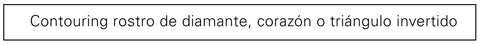 Contouring para rostro de diamante, corazón o triángulo invertido: