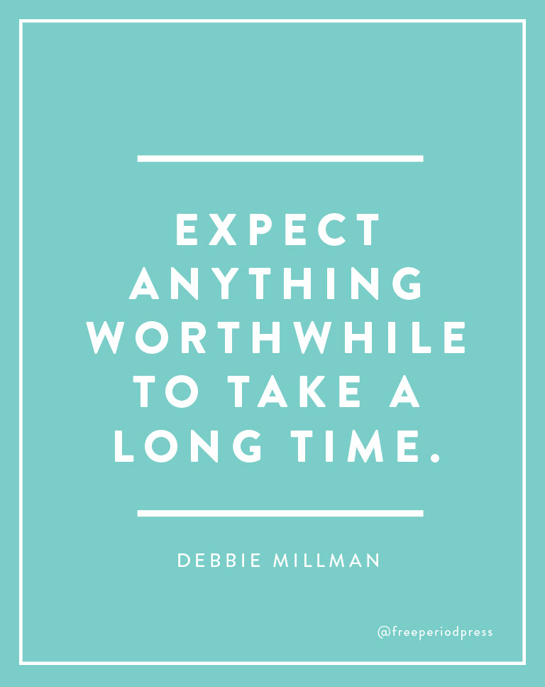 Expect Anything Worthwhile To Take A Long Time. - Debbie Millman Quote