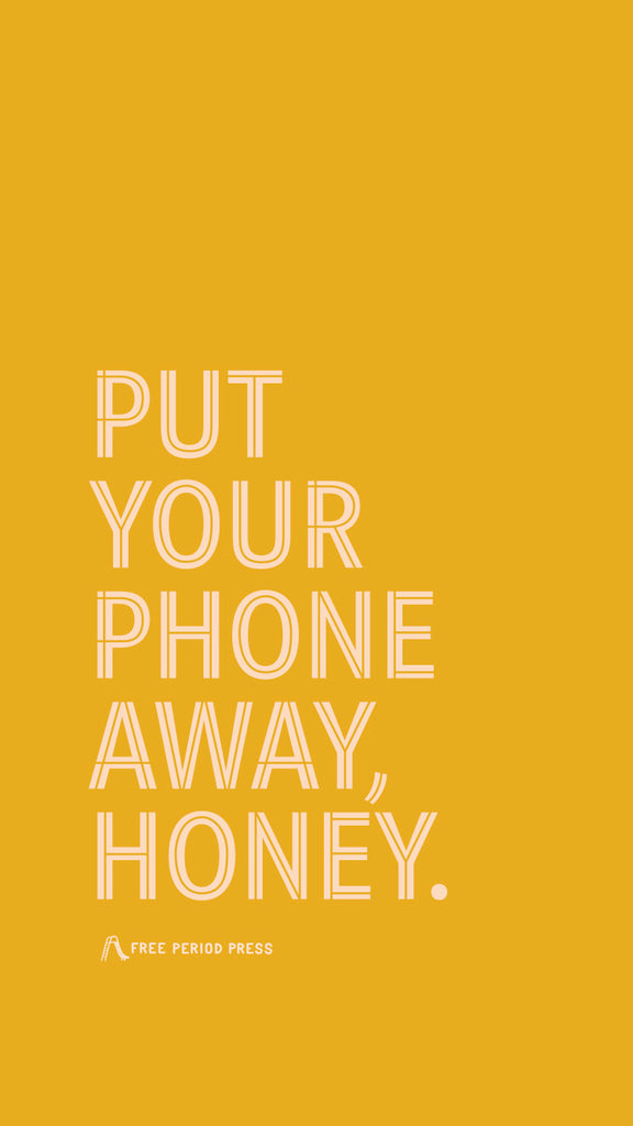 Put your phone away, honey. - Free Period Press Focus Phone Wallpaper Background