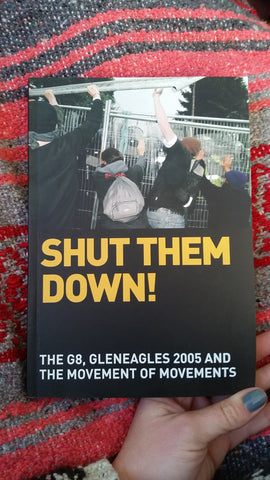 Shut Them Down! The Global G8, Gleneagles 2005 and the Movement of Movements