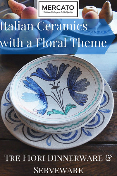 Italian Ceramics with a Floral Theme - Tre Fiori Dinnerware and Serveware