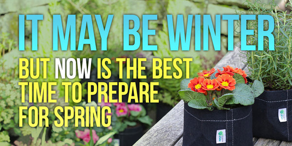 It May Be Winter But Now Is The Best Time To Prepare For Spring