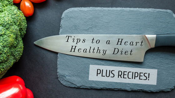 Tips to a Heart-Healthy Diet. Plus Recipes!