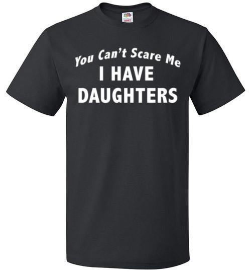 You Can't Scare Me I Have Daughters Shirt