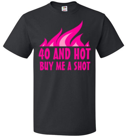 40 And Hot Buy Me A Shot Shirt