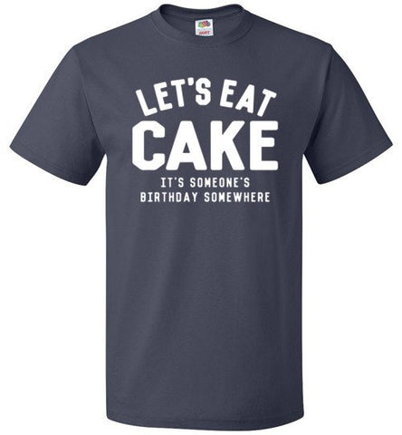 Let’s Eat Cake It’s Someone’s Birthday Somewhere Shirt