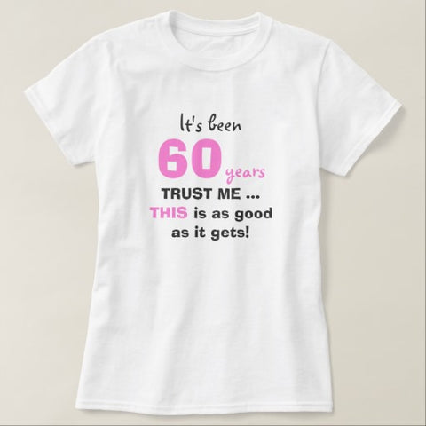 It’s Been 60 Years Trust Me This Is As Good As It Gets Shirt