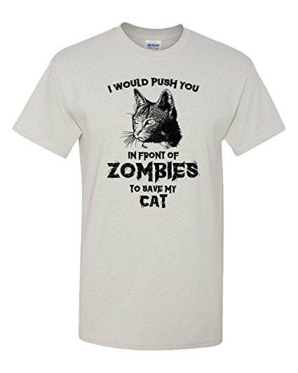 I would Push You In Front Of Zombies To Save My Cat Shirt