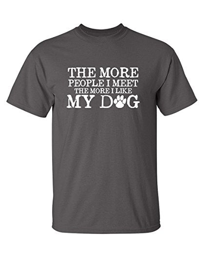 The More People I Meet The More I Like My Dog Shirt