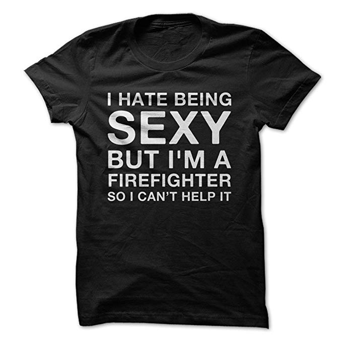 I Hate Being Sexy But I'm a Firefighter Shirt