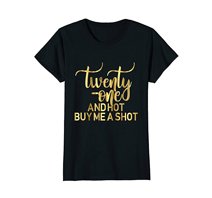 Twenty One and Hot, Buy Me A Shot Shirt