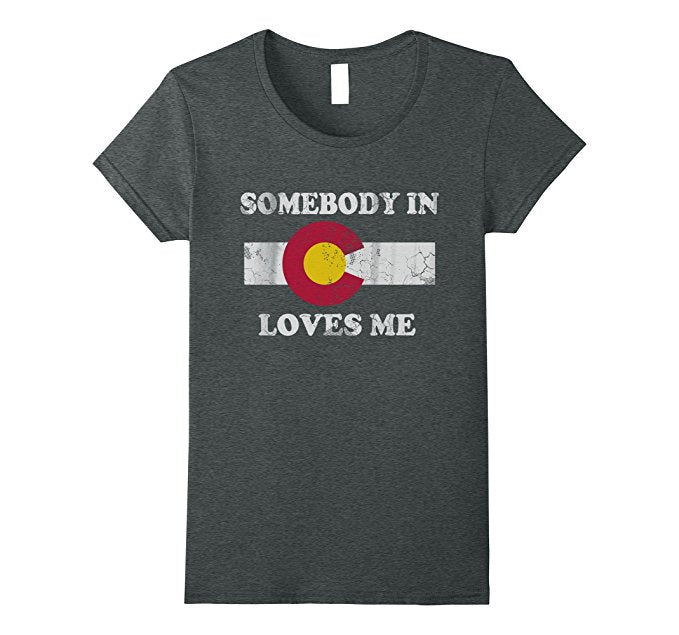 Somebody in Colorado Loves Me Shirt