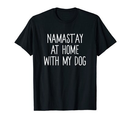 Namast'ay At Home With My Dog Shirt