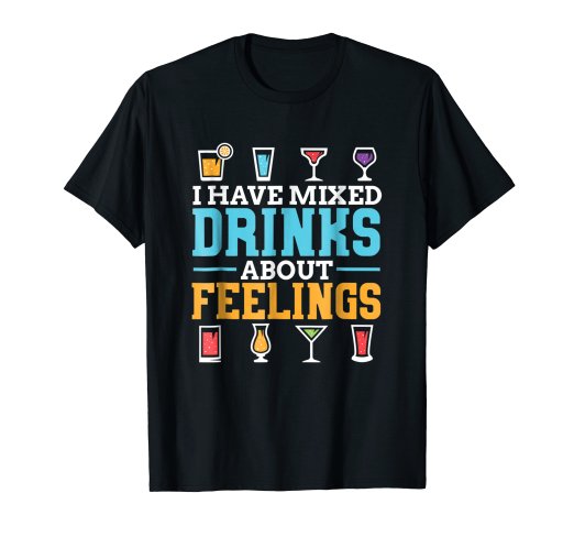 I Have Mixed Drinks About Feelings Shirt