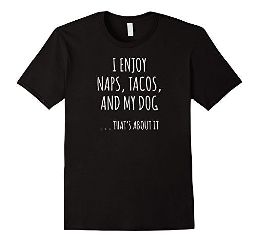 I Enjoy Naps Tacos and My Dog Shirt